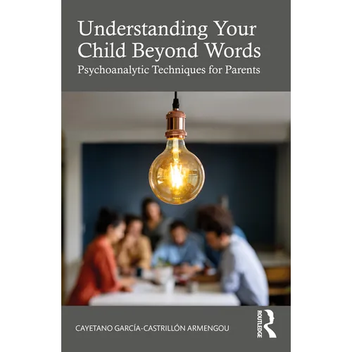 Understanding Your Child Beyond Words: Psychoanalytic Techniques for Parents - Paperback