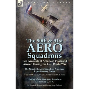 The 90th & 91st Aero Squadrons: Two Accounts of American Pilots and Aircraft During the First World War-The Ninetieth Aero Squadron American Expeditio - Paperback