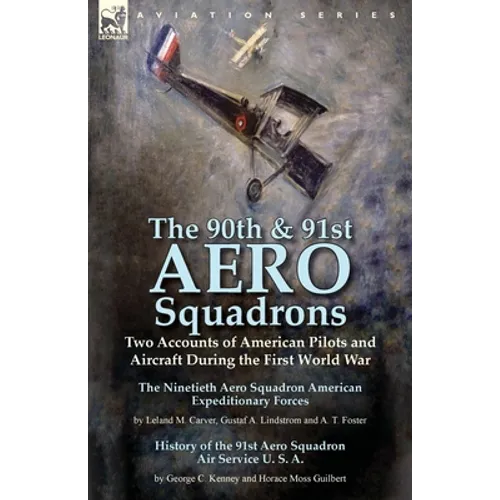 The 90th & 91st Aero Squadrons: Two Accounts of American Pilots and Aircraft During the First World War-The Ninetieth Aero Squadron American Expeditio - Paperback