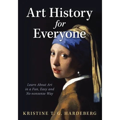 Art History for Everyone: Learn About Art in a Fun, Easy, No-Nonsense Way - Paperback