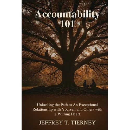 Accountability 101: Unlocking the Path to An Exceptional Relationship with Yourself and Others with A Willing Heart - Paperback