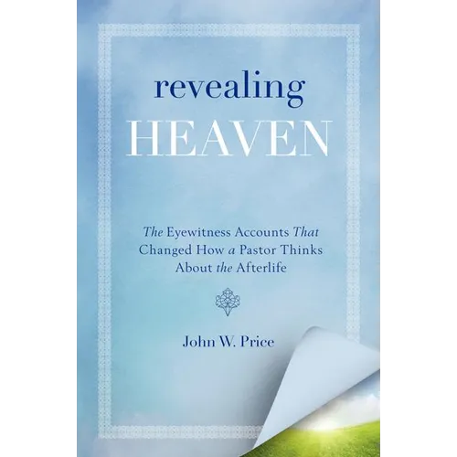 Revealing Heaven: The Eyewitness Accounts That Changed How a Pastor Thinks about the Afterlife - Paperback