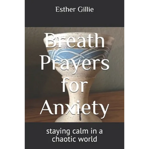 Breath Prayers for Anxiety: staying calm in a chaotic world - Paperback