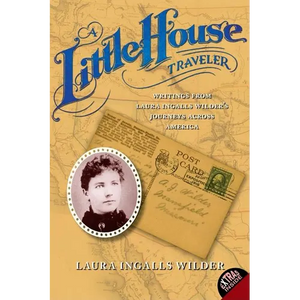 A Little House Traveler: Writings from Laura Ingalls Wilder's Journeys Across America - Paperback