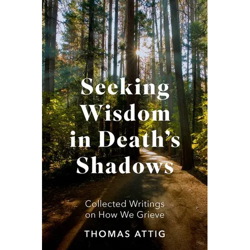 Seeking Wisdom in Death's Shadows: Collected Writings on How We Grieve - Hardcover