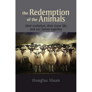The Redemption of the Animals: Their Evolution, Their Inner Life, and Our Future Together - Paperback
