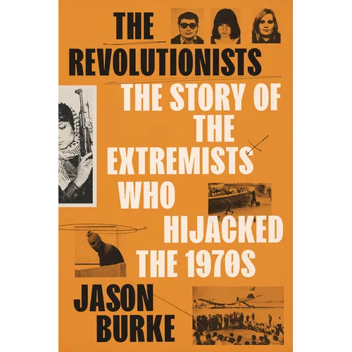 The Revolutionists: The Story of the Extremists Who Hijacked the 1970s - Hardcover