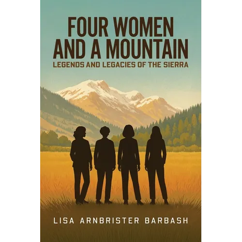 Four Women and a Mountain: Legends and Legacies of the Sierra - Paperback