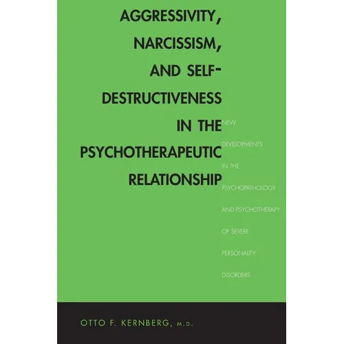 Aggressivity, Narcissism, and Self-Destructiveness in the Psychotherapeutic Rela: New Developments in the Psychopathology and Psychotherapy of Severe - Paperback