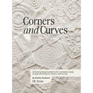 Corners and Curves UK Terms Edition: 45 Granny Square patterns for crocheters ready to play with colours, corners, and curves. - Hardcover
