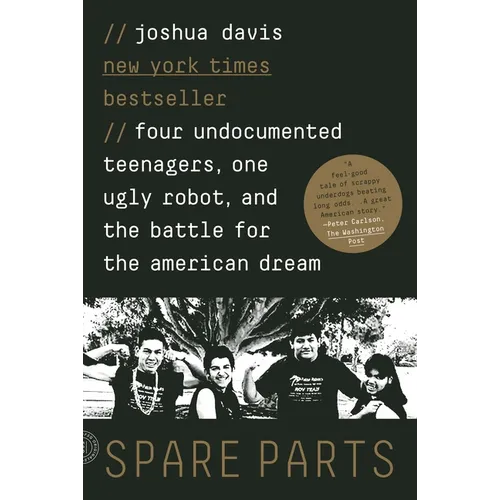 Spare Parts: Four Undocumented Teenagers, One Ugly Robot, and the Battle for the American Dream - Paperback