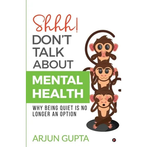 Shhh! Don't Talk about Mental Health: Why Being Quiet Is No Longer an Option - Paperback
