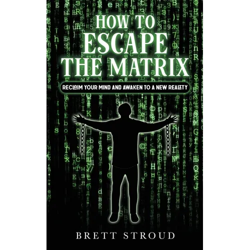 How to Escape the Matrix: Reclaim Your Mind and Awaken to a New Reality - Paperback
