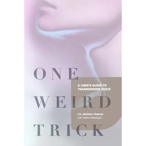 One Weird Trick: A User's Guide to Transgender Voice - Paperback