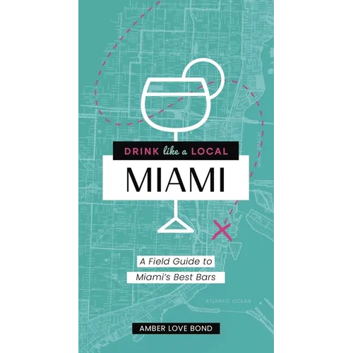 Drink Like a Local: Miami: A Field Guide to Miami's Best Bars - Paperback