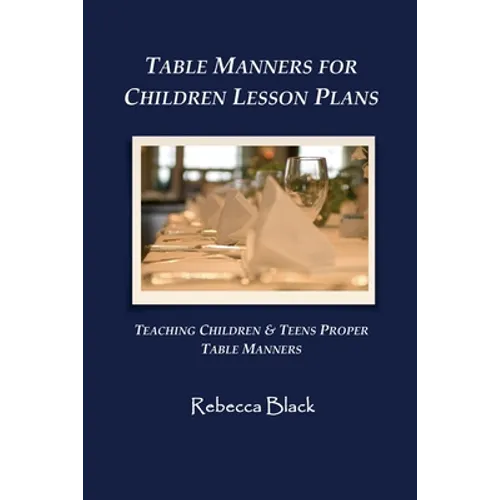 Table Manners for Children Lesson Plan: Teaching Children & Teens Proper Table Manners - Paperback