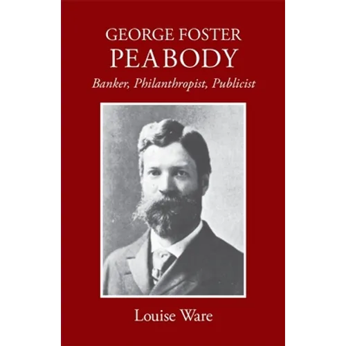 George Foster Peabody: Banker, Philanthropist, Publicist - Paperback