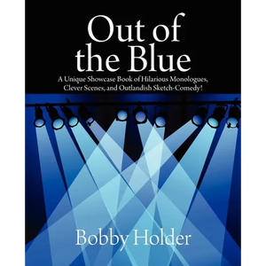 Out of the Blue: A Unique Showcase Book of Hilarious Monologues, Clever Scenes, and Outlandish Sketch-Comedy! - Paperback