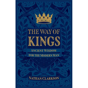 The Way of Kings: Ancient Wisdom for the Modern Man - Paperback