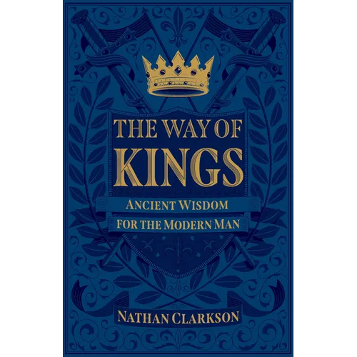The Way of Kings: Ancient Wisdom for the Modern Man - Paperback
