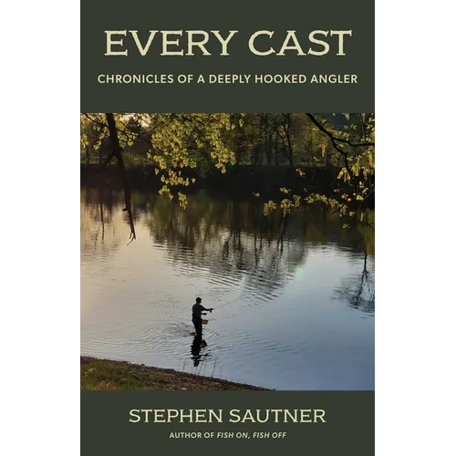 Every Cast: Chronicles of a Deeply Hooked Angler - Hardcover