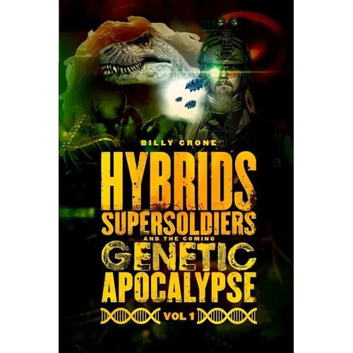 Hybrids, Super Soldiers & the Coming Genetic Apocalypse Vol.1 - Paperback