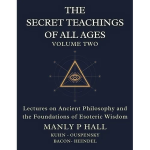 The Secret Teachings of All Ages Volume 2: Lectures on Ancient Philosophy and the Foundations of Esoteric Wisdom - Paperback