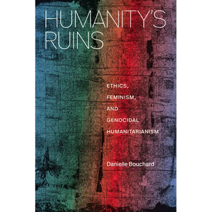 Humanity's Ruins: Ethics, Feminism, and Genocidal Humanitarianism - Paperback