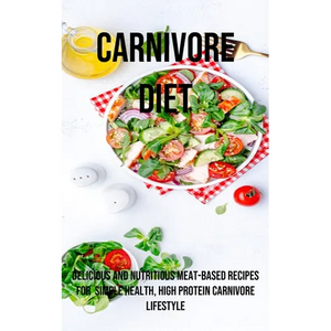 A Carnivore Diet: Delicious and Nutritious Meat-based Recipes for Simple Health, High Protein Carnivore Lifestyle - Paperback