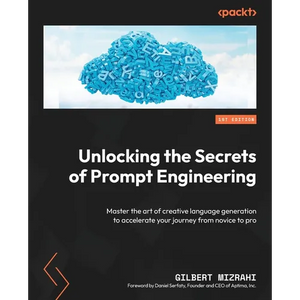 Unlocking the Secrets of Prompt Engineering: Master the art of creative language generation to accelerate your journey from novice to pro - Paperback