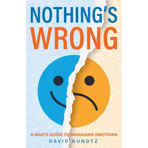 Nothing's Wrong: A Man's Guide to Managing Emotions (Gift for Men, Learn Good Communication Skills) - Paperback