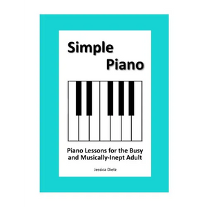 Simple Piano: Piano Lessons for the Busy and Musically-Inept Adult - Paperback