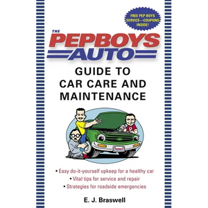 The Pep Boys Auto Guide to Car Care and Maintenance: Easy, Do-It-Yourself Upkeep for a Healthy Car, Vital Tips for Service and Repair, and Strategies - Paperback