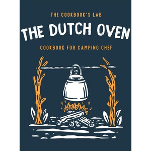 The Dutch Oven Cookbook for Camping Chef: Over 300 fun, tasty, and easy to follow Campfire recipes for your outdoors family adventures. Enjoy cooking - Hardcover