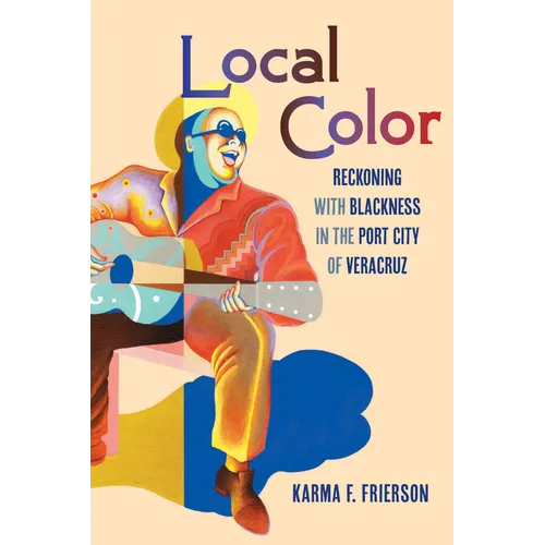 Local Color: Reckoning with Blackness in the Port City of Veracruz - Paperback