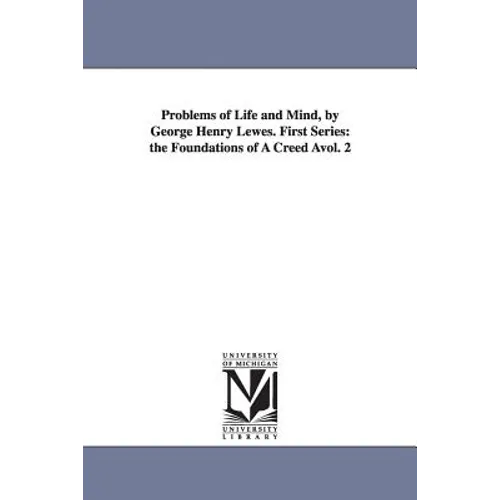 Problems of Life and Mind, by George Henry Lewes. First Series: The Foundations of a Creed Avol. 2 - Paperback