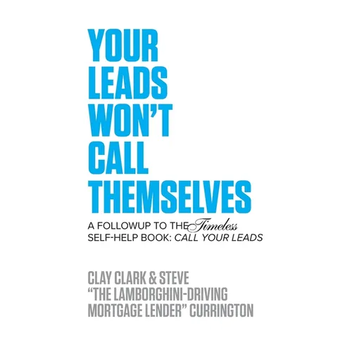 Your Leads Won't Call Themselves: A Follow Up to the Timeless Self-Help Book: Call Your Leads - Paperback