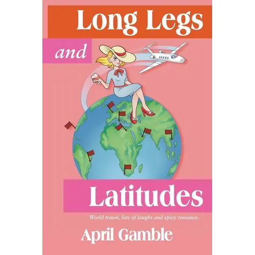 Long Legs and Latitudes, World travel, lots of laughs and spicy romance - Paperback