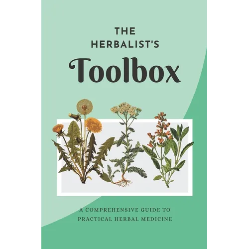 The Herbalist's Toolbox: A Comprehensive Guide to Practical Herbal Medicine - Paperback