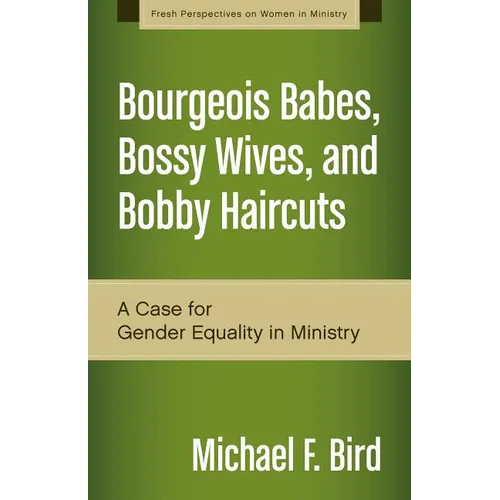 A Bourgeois Babes, Bossy Wives, and Bobby Haircuts: A Case for Gender Equality in Ministry - Paperback
