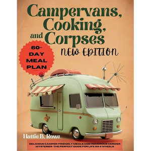 Campervans, Cooking, and Corpses New Edition: Delicious Camper-Friendly Meals and Humorous Murder Mysteries-The Perfect Guide for Life on 4 Wheels - Paperback