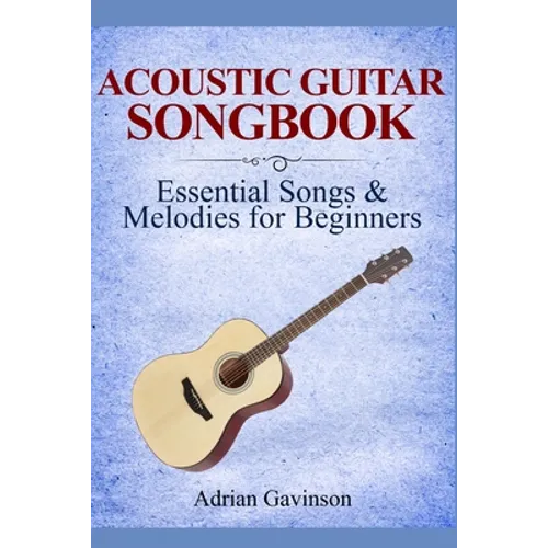 Acoustic Guitar Songbook: Essential Songs & Melodies For Beginners - Paperback