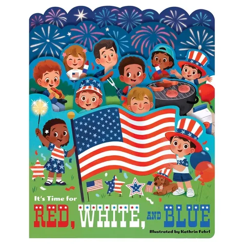 It's Time for Red, White, and Blue: A Lush Multi-Layered Die Cut Reveal Celebrating America - Board Book