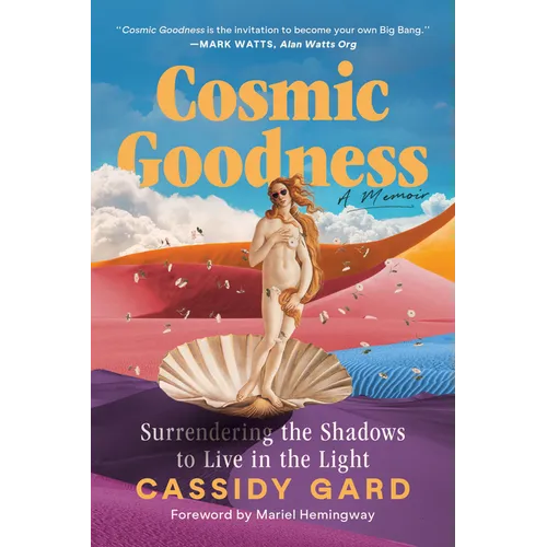 Cosmic Goodness: Surrendering the Shadows to Live in the Light - Paperback