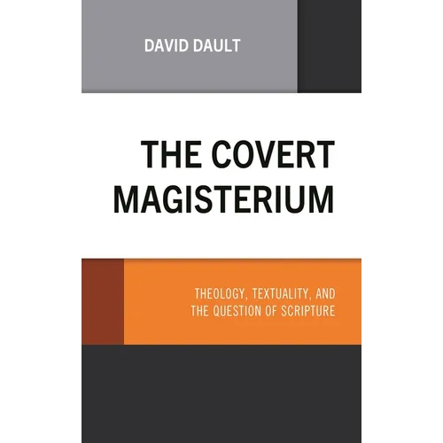 The Covert Magisterium: Theology, Textuality, and the Question of Scripture - Hardcover