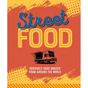Street Food: Seriously Good Snacks from Around the World - Hardcover