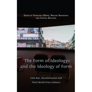 The Form of Ideology and the Ideology of Form: Cold War, Decolonization and Third World Print Cultures - Hardcover