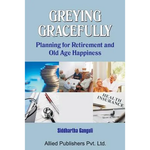 Greying Gracefully: Planning for Retirement and Old Age Happiness - Paperback