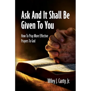 Ask And It Shall Be Given To You: How To Pray More Effective Prayers To God - Paperback