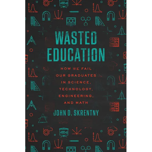 Wasted Education: How We Fail Our Graduates in Science, Technology, Engineering, and Math - Paperback